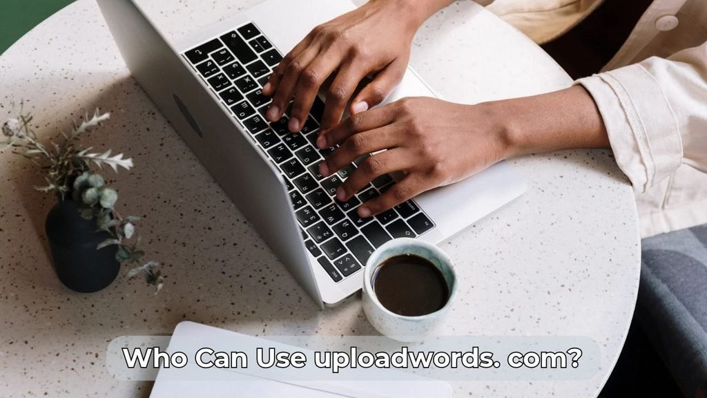 Who Can Use uploadwords. com?